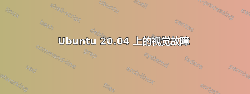 Ubuntu 20.04 上的视觉故障