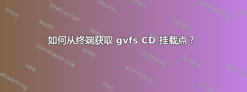 如何从终端获取 gvfs CD 挂载点？