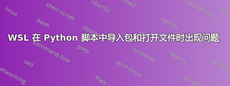 WSL 在 Python 脚本中导入包和打开文件时出现问题