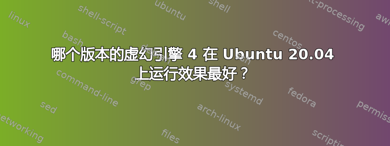 哪个版本的虚幻引擎 4 在 Ubuntu 20.04 上运行效果最好？