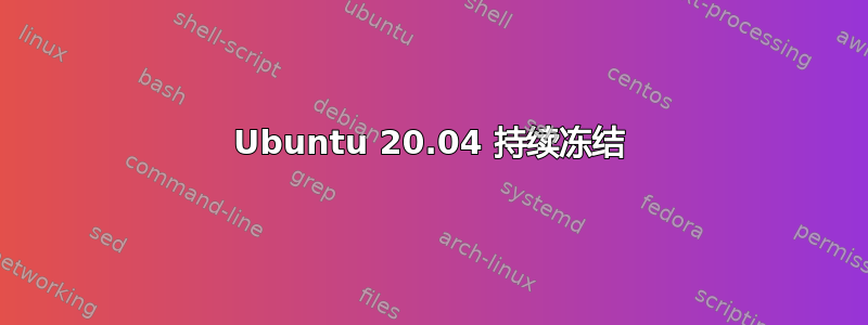 Ubuntu 20.04 持续冻结