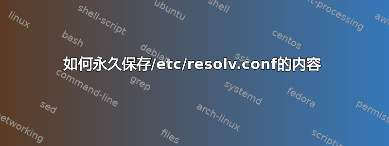 如何永久保存/etc/resolv.conf的内容