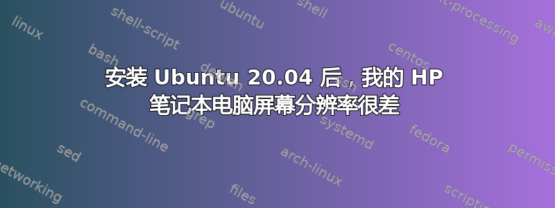 安装 Ubuntu 20.04 后，我的 HP 笔记本电脑屏幕分辨率很差