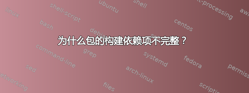 为什么包的构建依赖项不完整？