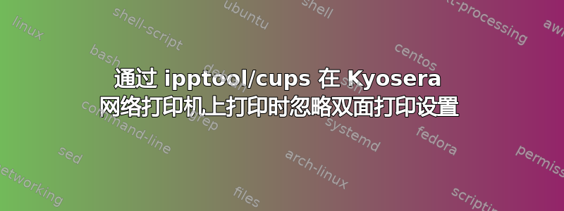 通过 ipptool/cups 在 Kyosera 网络打印机上打印时忽略双面打印设置