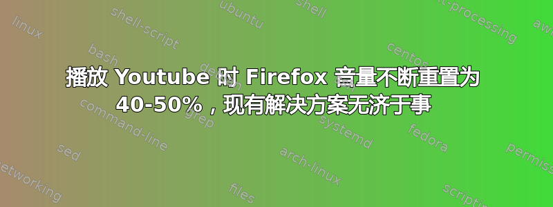 播放 Youtube 时 Firefox 音量不断重置为 40-50%，现有解决方案无济于事