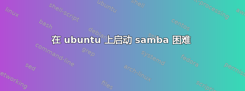 在 ubuntu 上启动 samba 困难