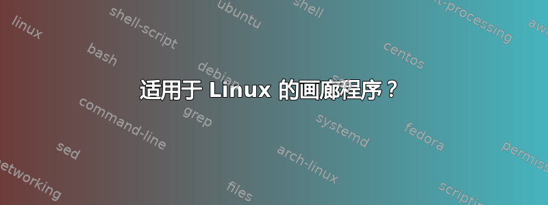 适用于 Linux 的画廊程序？