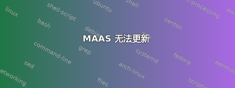 MAAS 无法更新