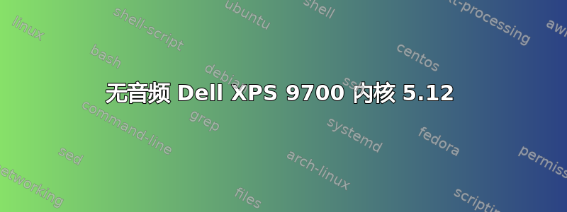 无音频 Dell XPS 9700 内核 5.12