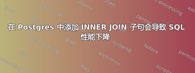 在 Postgres 中添加 INNER JOIN 子句会导致 SQL 性能下降 