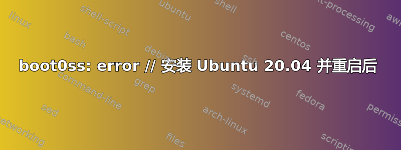 boot0ss: error // 安装 Ubuntu 20.04 并重启后