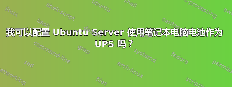 我可以配置 Ubuntu Server 使用笔记本电脑电池作为 UPS 吗？