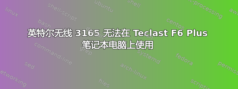 英特尔无线 3165 无法在 Teclast F6 Plus 笔记本电脑上使用