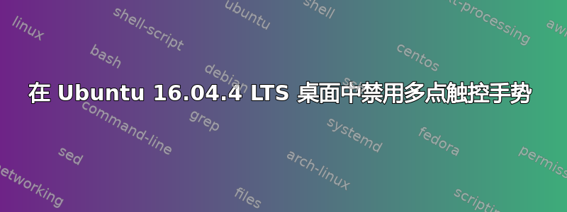 在 Ubuntu 16.04.4 LTS 桌面中禁用多点触控手势