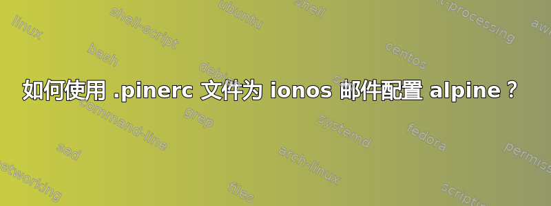 如何使用 .pinerc 文件为 ionos 邮件配置 alpine？