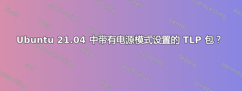 Ubuntu 21.04 中带有电源模式设置的 TLP 包？