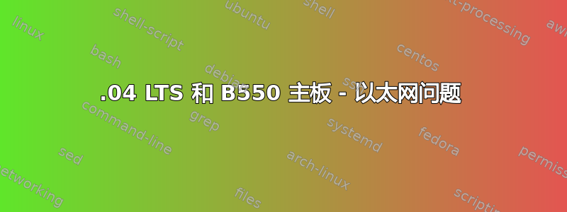 20.04 LTS 和 B550 主板 - 以太网问题