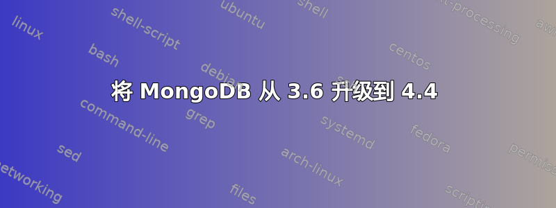 将 MongoDB 从 3.6 升级到 4.4