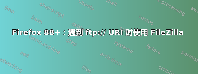 Firefox 88+：遇到 ftp:// URI 时使用 FileZilla