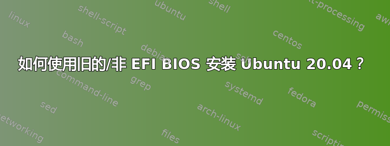 如何使用旧的/非 EFI BIOS 安装 Ubuntu 20.04？