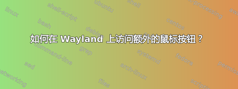 如何在 Wayland 上访问额外的鼠标按钮？