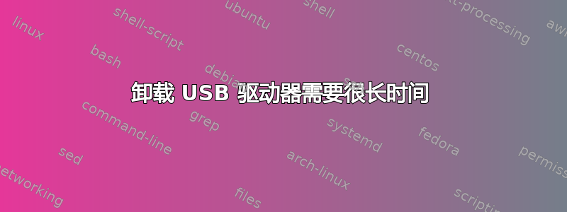 卸载 USB 驱动器需要很长时间