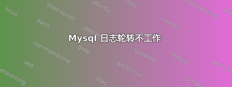 Mysql 日志轮转不工作