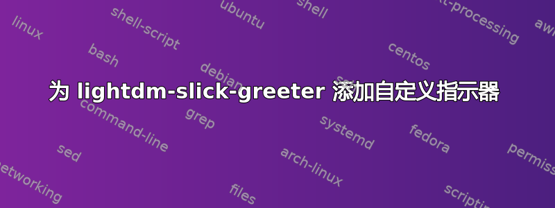 为 lightdm-slick-greeter 添加自定义指示器