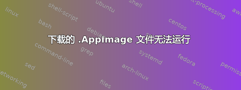 下载的 .AppImage 文件无法运行