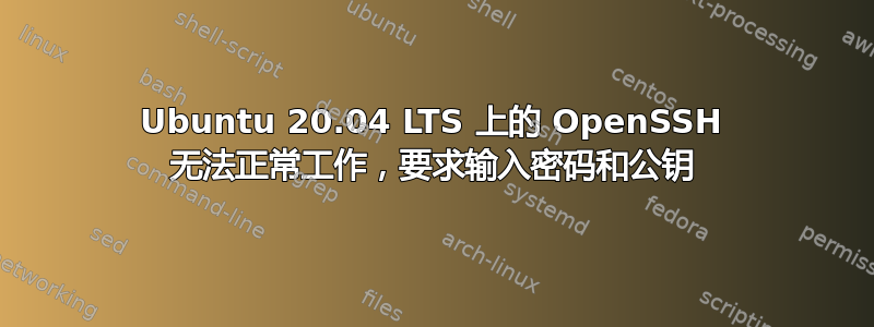 Ubuntu 20.04 LTS 上的 OpenSSH 无法正常工作，要求输入密码和公钥