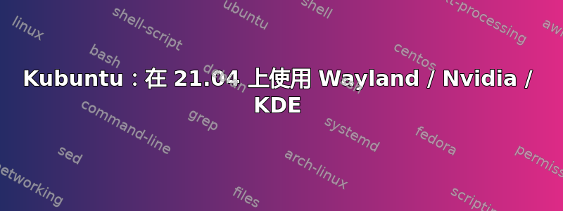 Kubuntu：在 21.04 上使用 Wayland / Nvidia / KDE