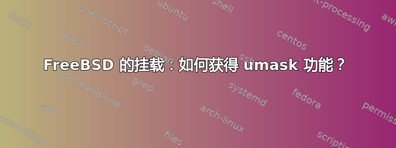 FreeBSD 的挂载：如何获得 umask 功能？