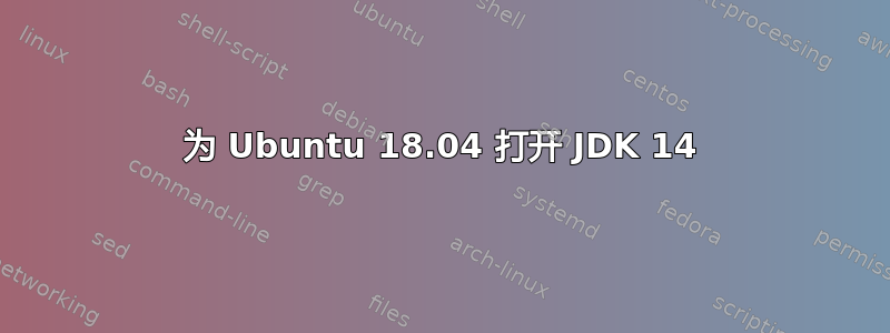 为 Ubuntu 18.04 打开 JDK 14