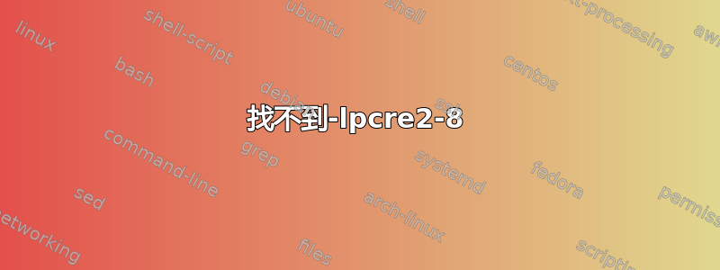 找不到-lpcre2-8