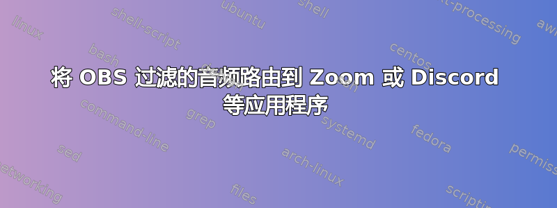 将 OBS 过滤的音频路由到 Zoom 或 Discord 等应用程序