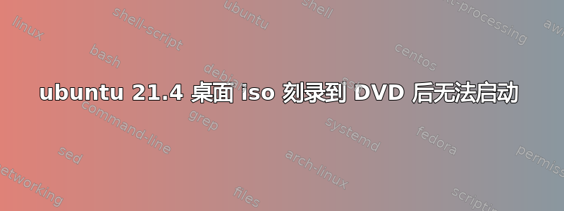 ubuntu 21.4 桌面 iso 刻录到 DVD 后无法启动