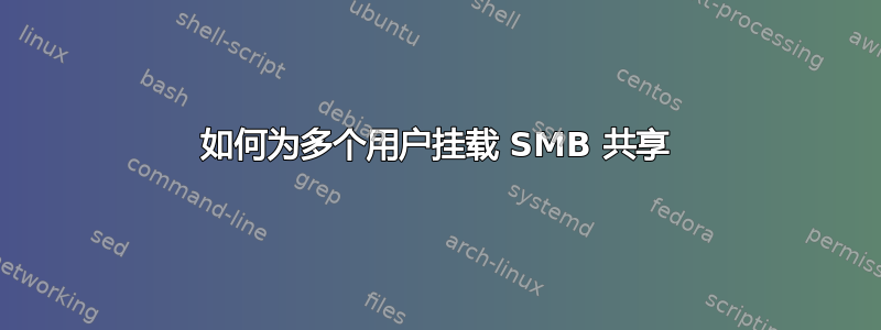 如何为多个用户挂载 SMB 共享