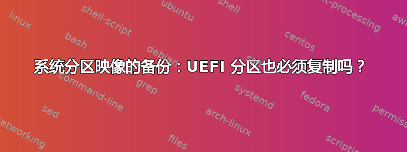 系统分区映像的备份：UEFI 分区也必须复制吗？