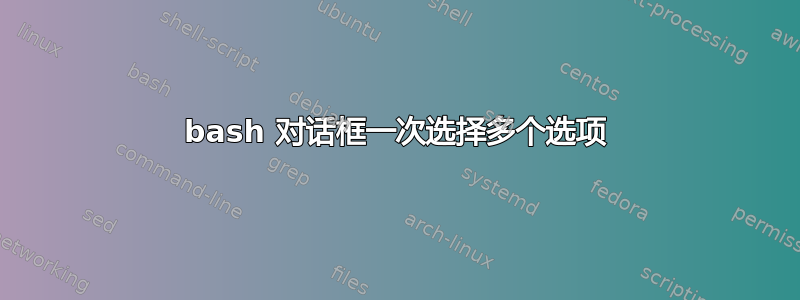 bash 对话框一次选择多个选项