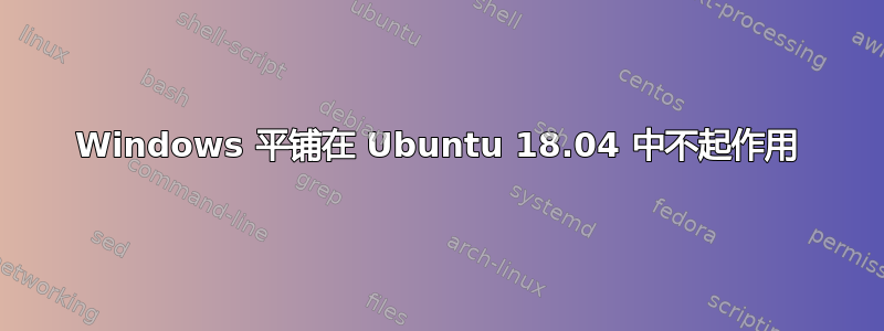 Windows 平铺在 Ubuntu 18.04 中不起作用