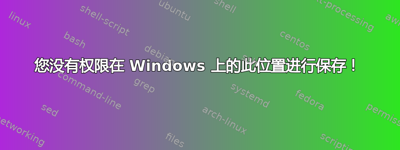 您没有权限在 Windows 上的此位置进行保存！