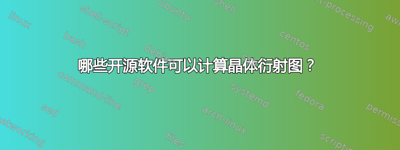 哪些开源软件可以计算晶体衍射图？