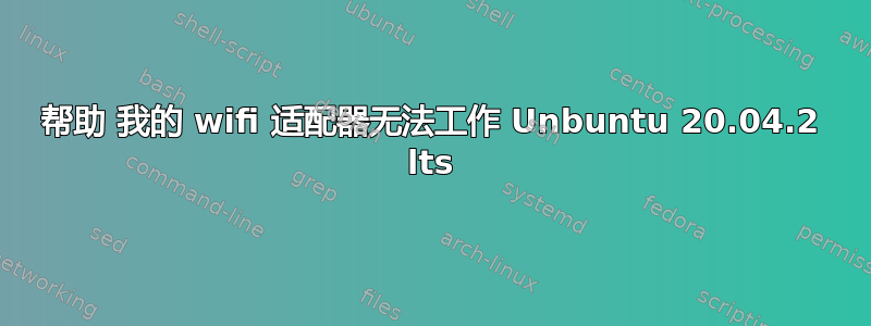 帮助 我的 wifi 适配器无法工作 Unbuntu 20.04.2 lts