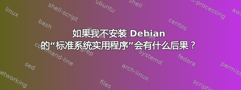 如果我不安装 Debian 的“标准系统实用程序”会有什么后果？