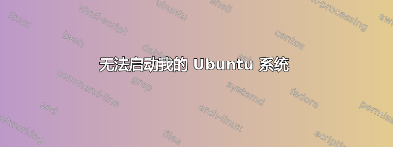 无法启动我的 Ubuntu 系统