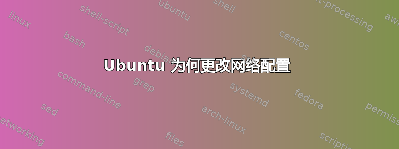 Ubuntu 为何更改网络配置