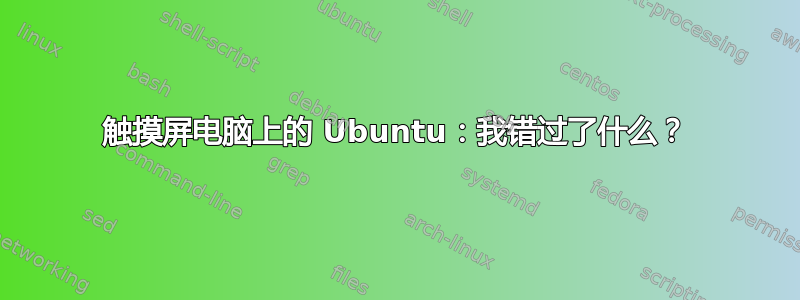 触摸屏电脑上的 Ubuntu：我错过了什么？