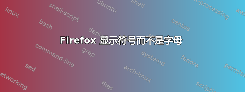 Firefox 显示符号而不是字母