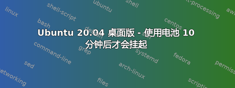 Ubuntu 20.04 桌面版 - 使用电池 10 分钟后才会挂起